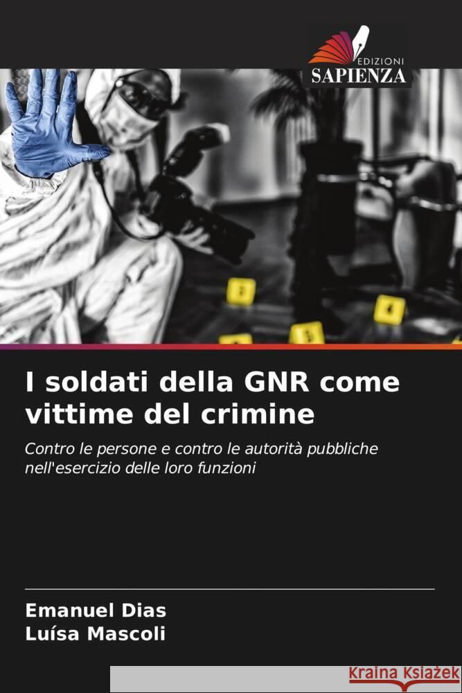 I soldati della GNR come vittime del crimine Emanuel Dias Lu?sa Mascoli 9786207218929