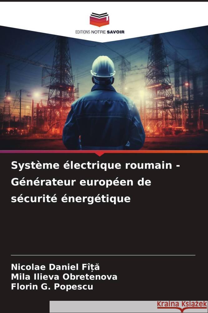 Syst?me ?lectrique roumain - G?n?rateur europ?en de s?curit? ?nerg?tique Nicolae Daniel F?ȚĂ Mila Ilieva Obretenova Florin G. Popescu 9786207219322 Editions Notre Savoir