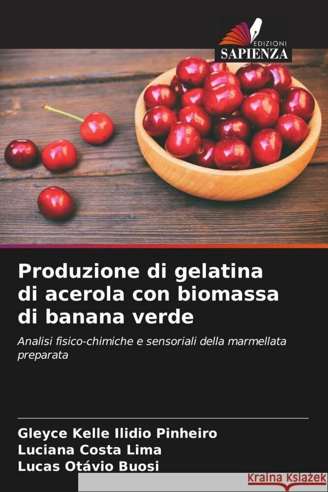 Produzione di gelatina di acerola con biomassa di banana verde Gleyce Kelle Ilidi Luciana Costa Lima Lucas Ot?vio Buosi 9786207219377