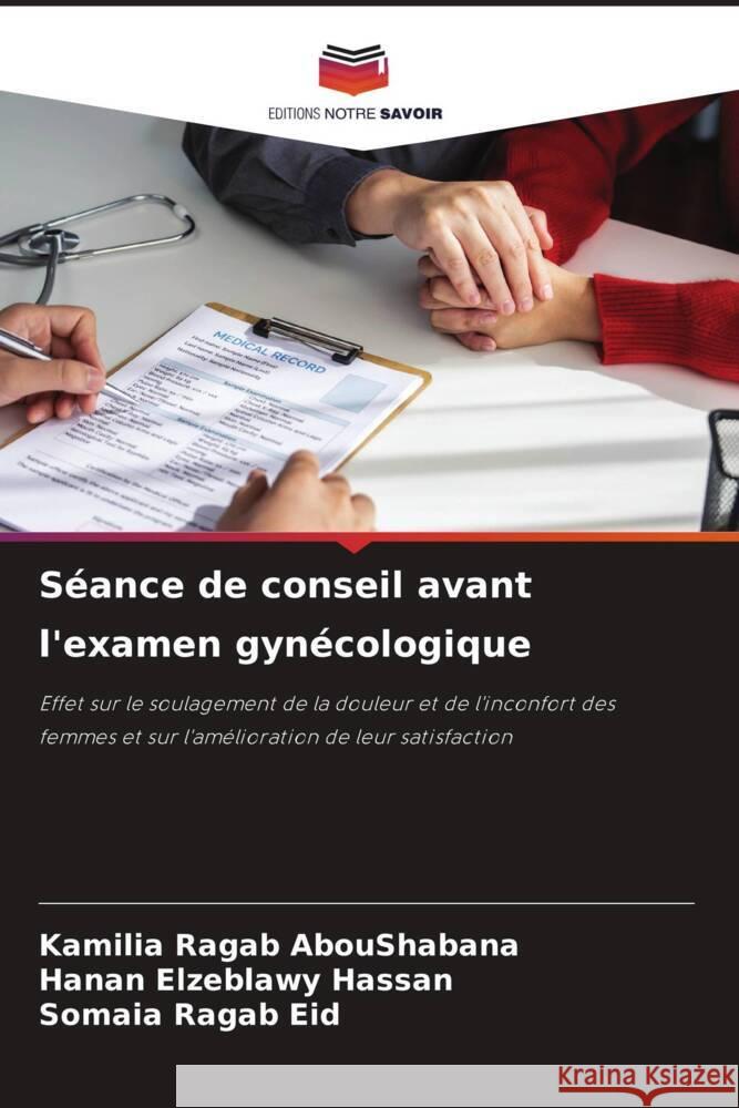 S?ance de conseil avant l'examen gyn?cologique Kamilia Ragab Aboushabana Hanan Elzeblawy Hassan Somaia Ragab Eid 9786207219407 Editions Notre Savoir