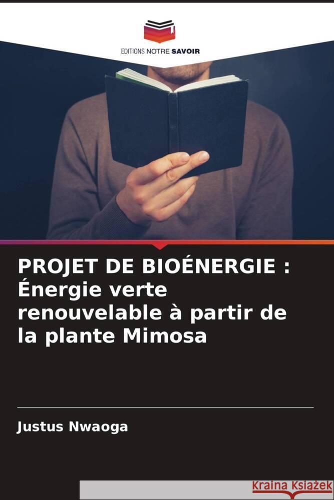 Projet de Bio?nergie: ?nergie verte renouvelable ? partir de la plante Mimosa Justus Nwaoga 9786207219681 Editions Notre Savoir