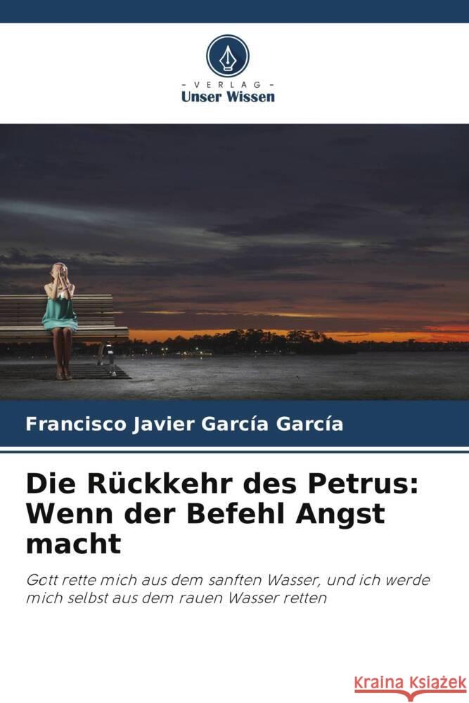 Die R?ckkehr des Petrus: Wenn der Befehl Angst macht Francisco Javier Garc? 9786207219971