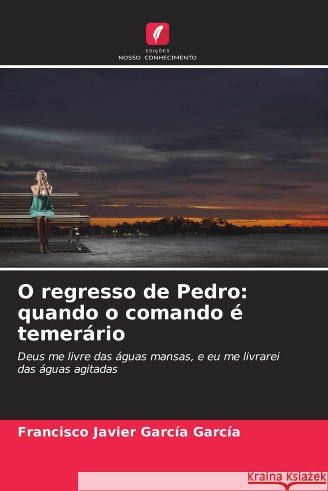 O regresso de Pedro: quando o comando ? temer?rio Francisco Javier Garc? 9786207220007