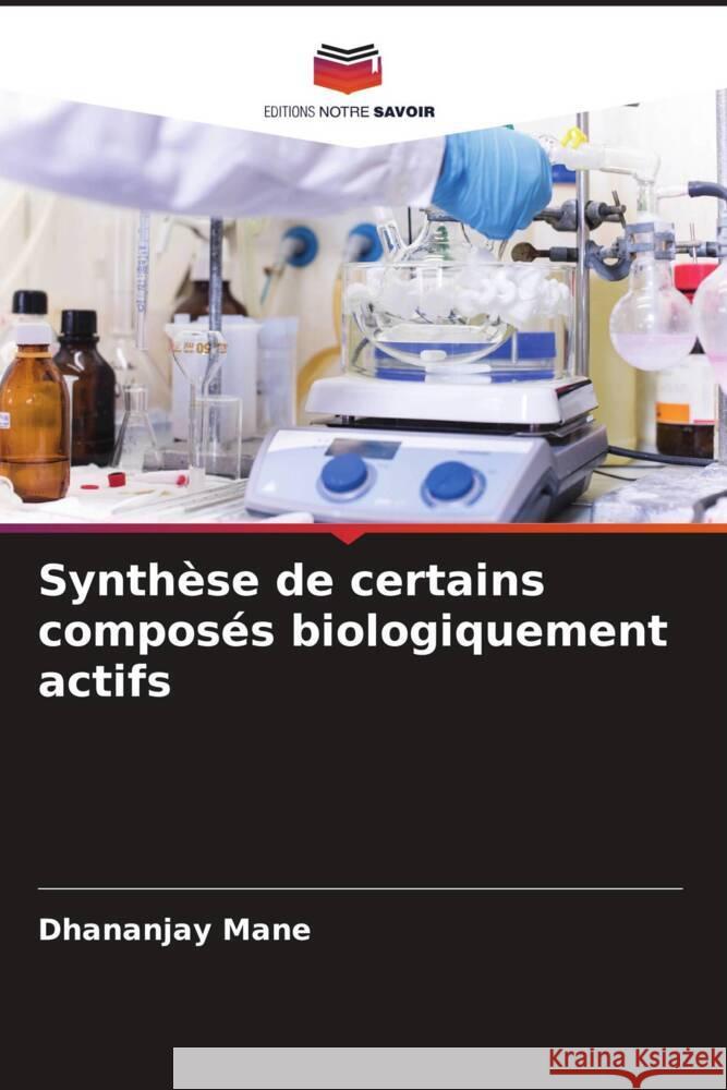 Synth?se de certains compos?s biologiquement actifs Dhananjay Mane 9786207220366 Editions Notre Savoir