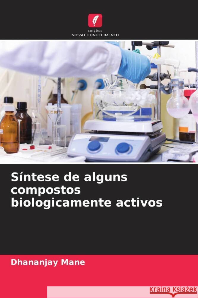 S?ntese de alguns compostos biologicamente activos Dhananjay Mane 9786207220397