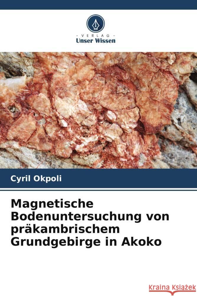 Magnetische Bodenuntersuchung von pr?kambrischem Grundgebirge in Akoko Cyril Okpoli 9786207220588