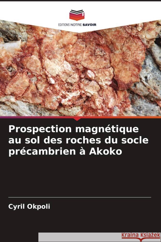 Prospection magn?tique au sol des roches du socle pr?cambrien ? Akoko Cyril Okpoli 9786207220601