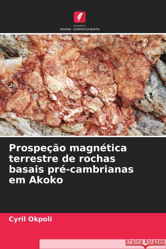 Prospe??o magn?tica terrestre de rochas basais pr?-cambrianas em Akoko Cyril Okpoli 9786207220625