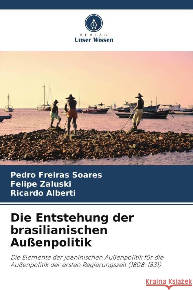 Die Entstehung der brasilianischen Au?enpolitik Pedro Freira Felipe Zaluski Ricardo Alberti 9786207224050