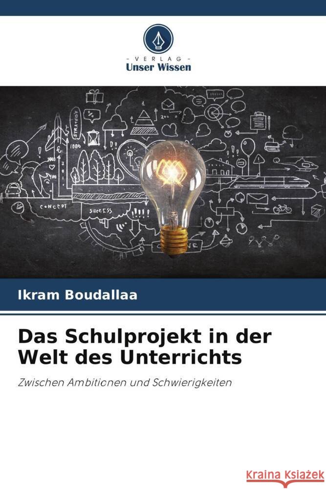 Das Schulprojekt in der Welt des Unterrichts Ikram Boudallaa 9786207224173 Verlag Unser Wissen