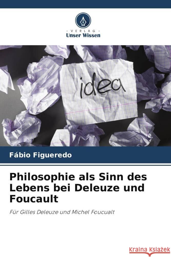 Philosophie als Sinn des Lebens bei Deleuze und Foucault F?bio Figueredo 9786207224302