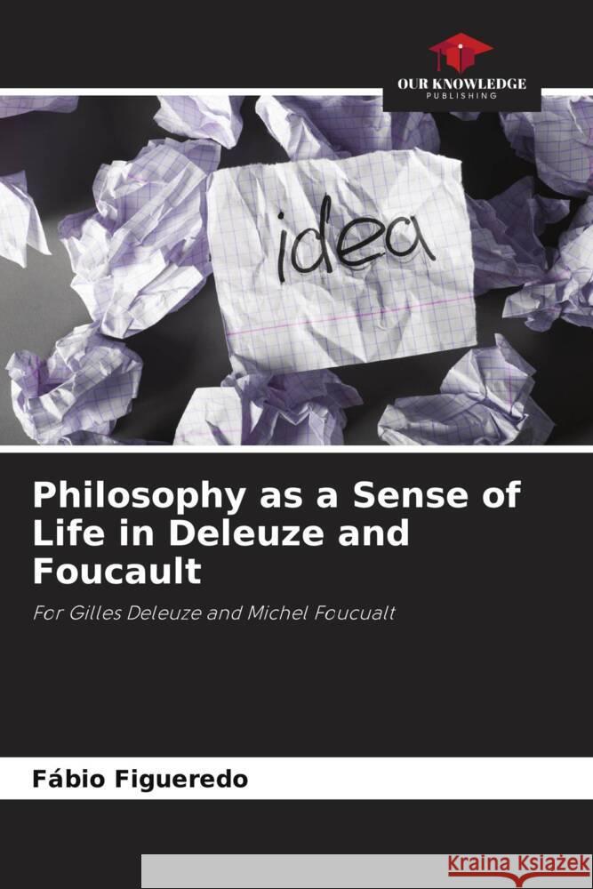 Philosophy as a Sense of Life in Deleuze and Foucault F?bio Figueredo 9786207224319