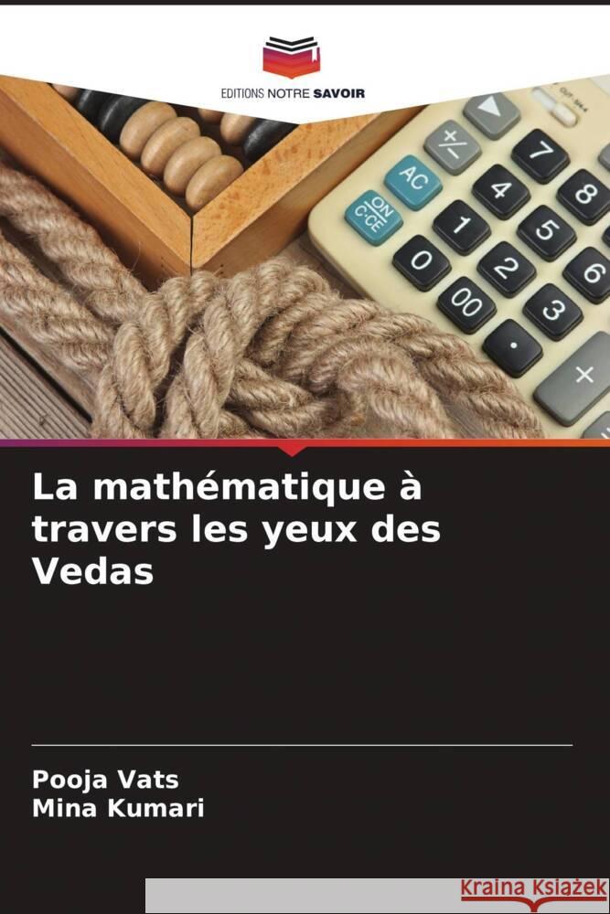 La math?matique ? travers les yeux des Vedas Pooja Vats Mina Kumari 9786207224616 Editions Notre Savoir