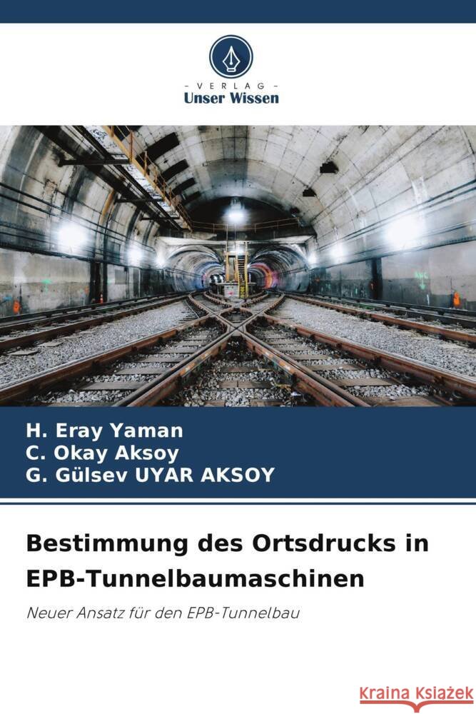 Bestimmung des Ortsdrucks in EPB-Tunnelbaumaschinen H. Eray Yaman C. Okay Aksoy G. Gulsev Uya 9786207224890 Verlag Unser Wissen