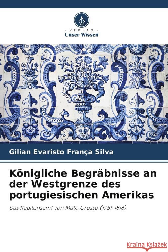 K?nigliche Begr?bnisse an der Westgrenze des portugiesischen Amerikas Gilian Evaristo Fran?a Silva 9786207224913