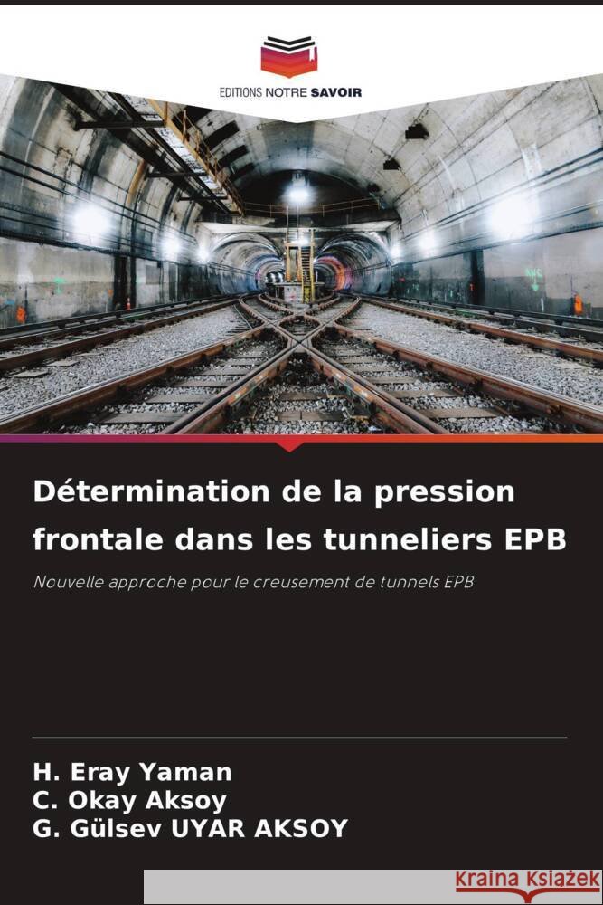 D?termination de la pression frontale dans les tunneliers EPB H. Eray Yaman C. Okay Aksoy G. Gulsev Uya 9786207224975 Editions Notre Savoir