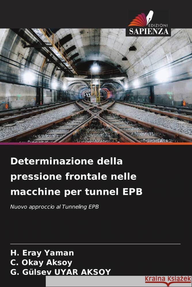 Determinazione della pressione frontale nelle macchine per tunnel EPB H. Eray Yaman C. Okay Aksoy G. Gulsev Uya 9786207224982 Edizioni Sapienza