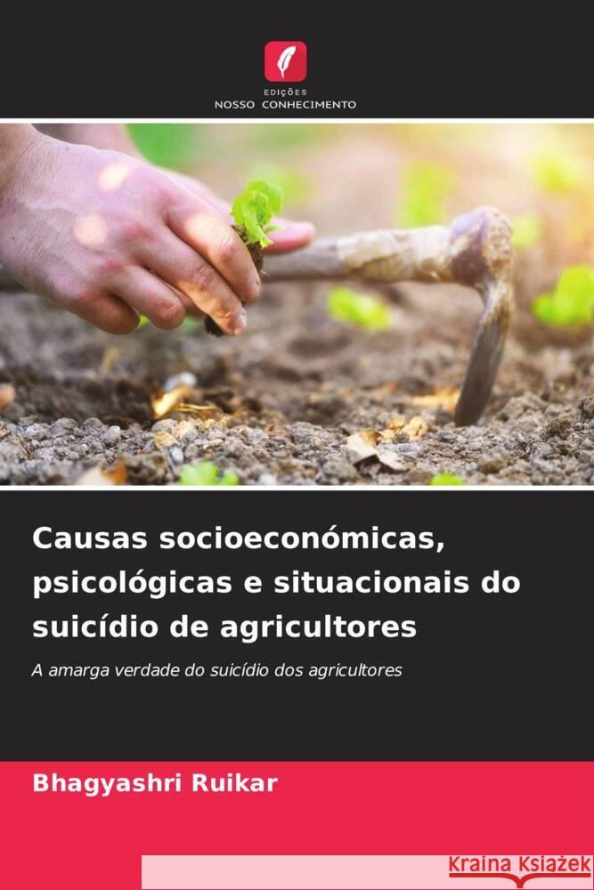Causas socioecon?micas, psicol?gicas e situacionais do suic?dio de agricultores Bhagyashri Ruikar 9786207225361