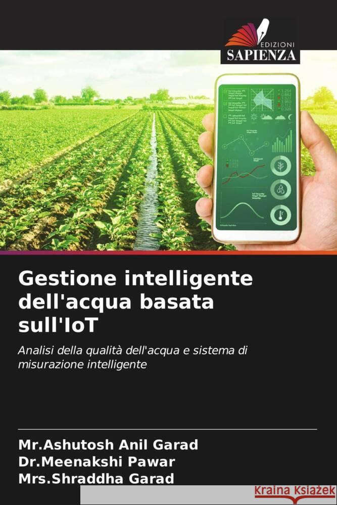 Gestione intelligente dell'acqua basata sull'IoT Mr Ashutosh Anil Garad Dr Meenakshi Pawar Mrs Shraddha Garad 9786207226078