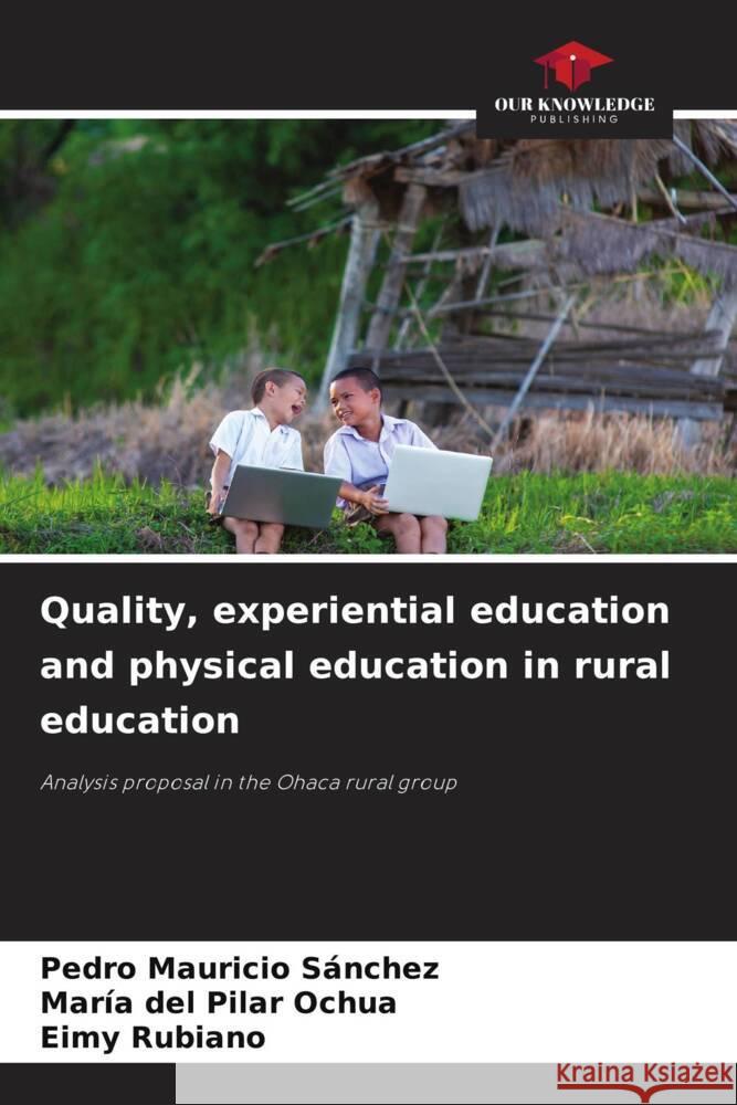 Quality, experiential education and physical education in rural education Pedro Mauricio S?nchez Mar?a del Pilar Ochua Eimy Rubiano 9786207228072