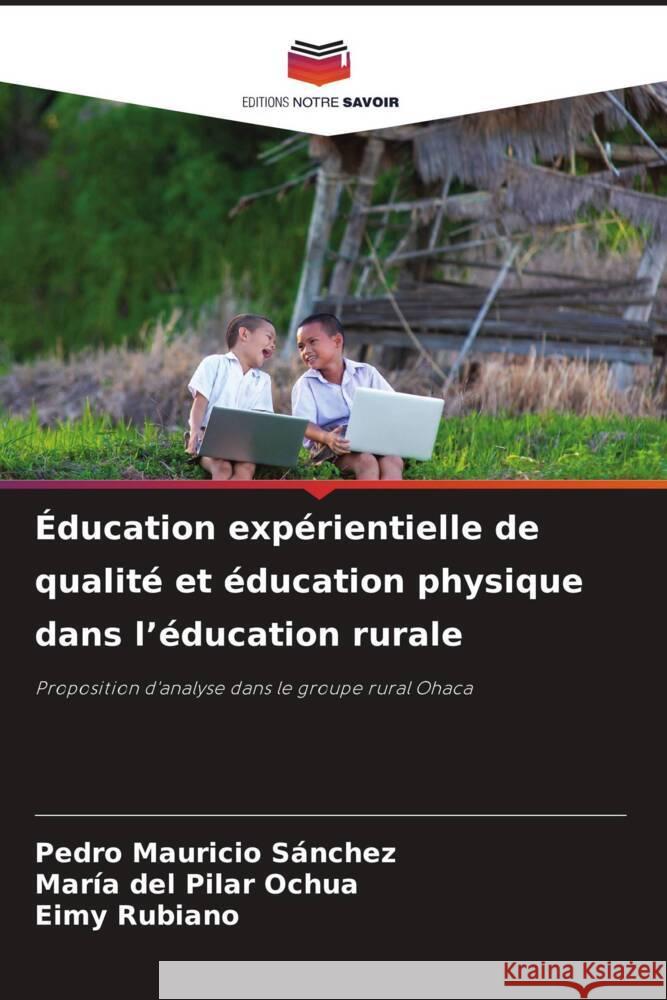 ?ducation exp?rientielle de qualit? et ?ducation physique dans l'?ducation rurale Pedro Mauricio S?nchez Mar?a del Pilar Ochua Eimy Rubiano 9786207228089