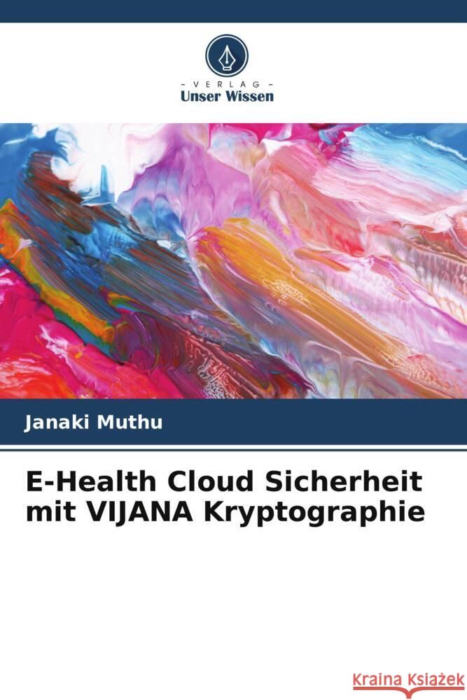 E-Health Cloud Sicherheit mit VIJANA Kryptographie Janaki Muthu 9786207229581 Verlag Unser Wissen