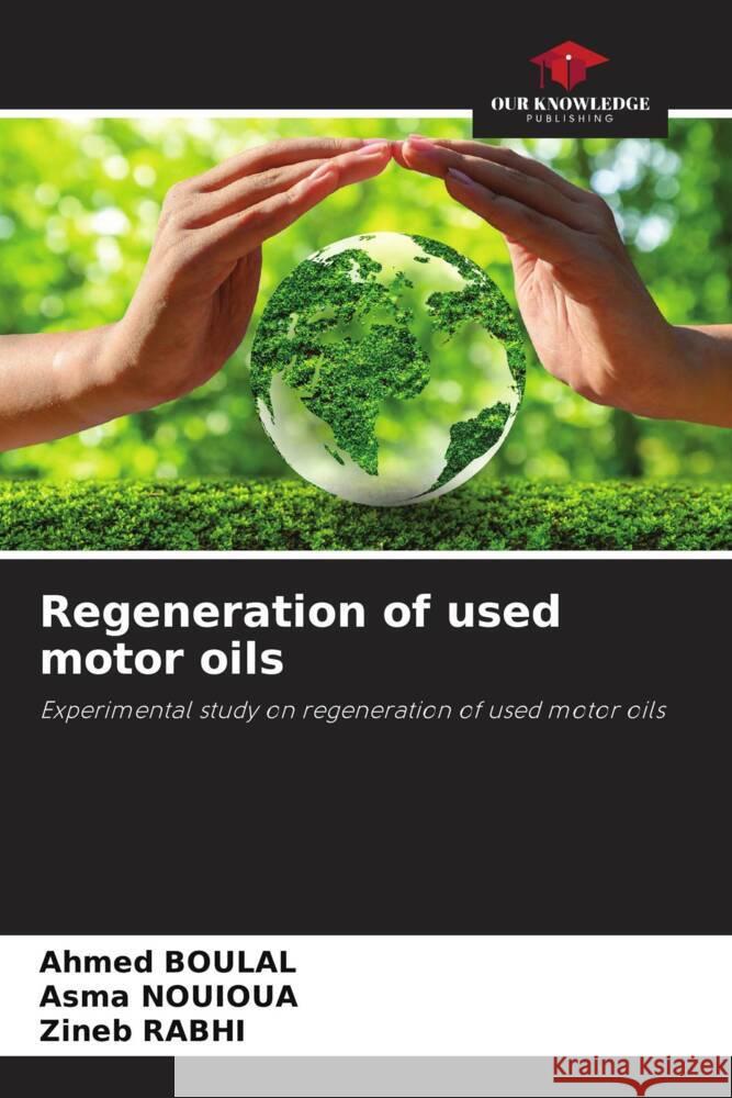 Regeneration of used motor oils Ahmed Boulal Asma Nouioua Zineb Rabhi 9786207230242 Our Knowledge Publishing