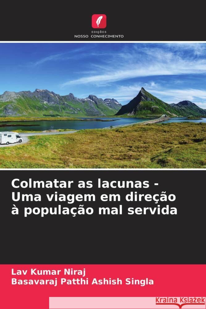 Colmatar as lacunas - Uma viagem em dire??o ? popula??o mal servida Lav Kumar Niraj Basavaraj Patthi Ashis 9786207230471