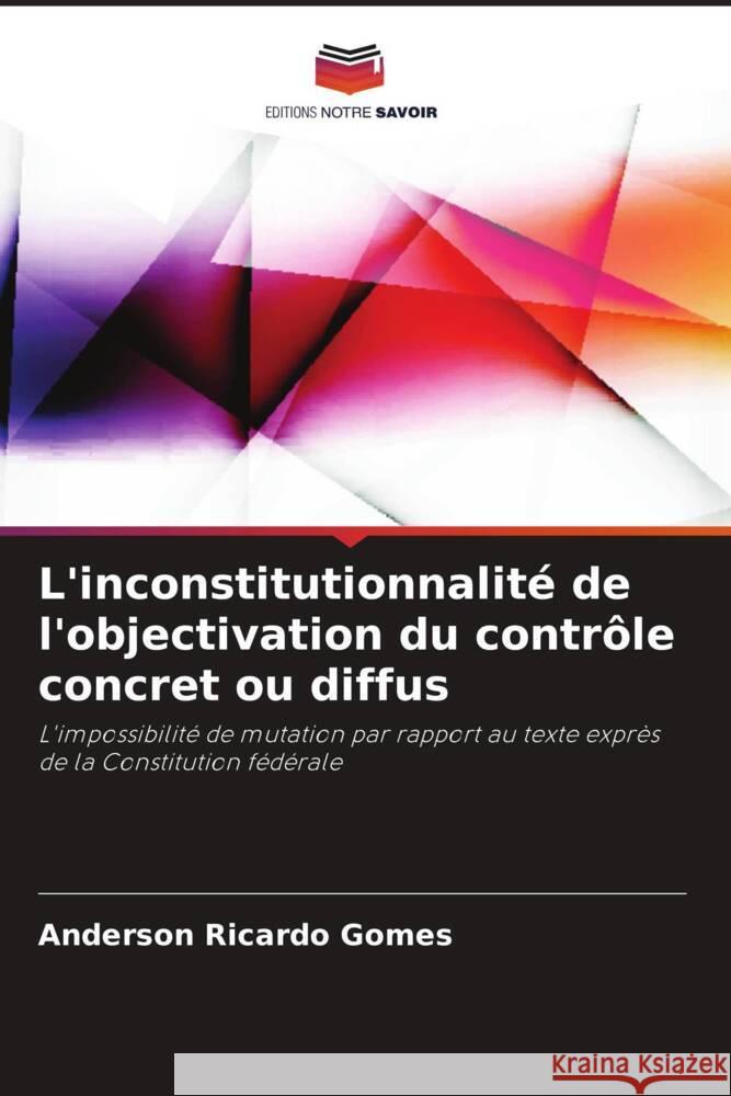 L'inconstitutionnalit? de l'objectivation du contr?le concret ou diffus Anderson Ricardo Gomes 9786207233410