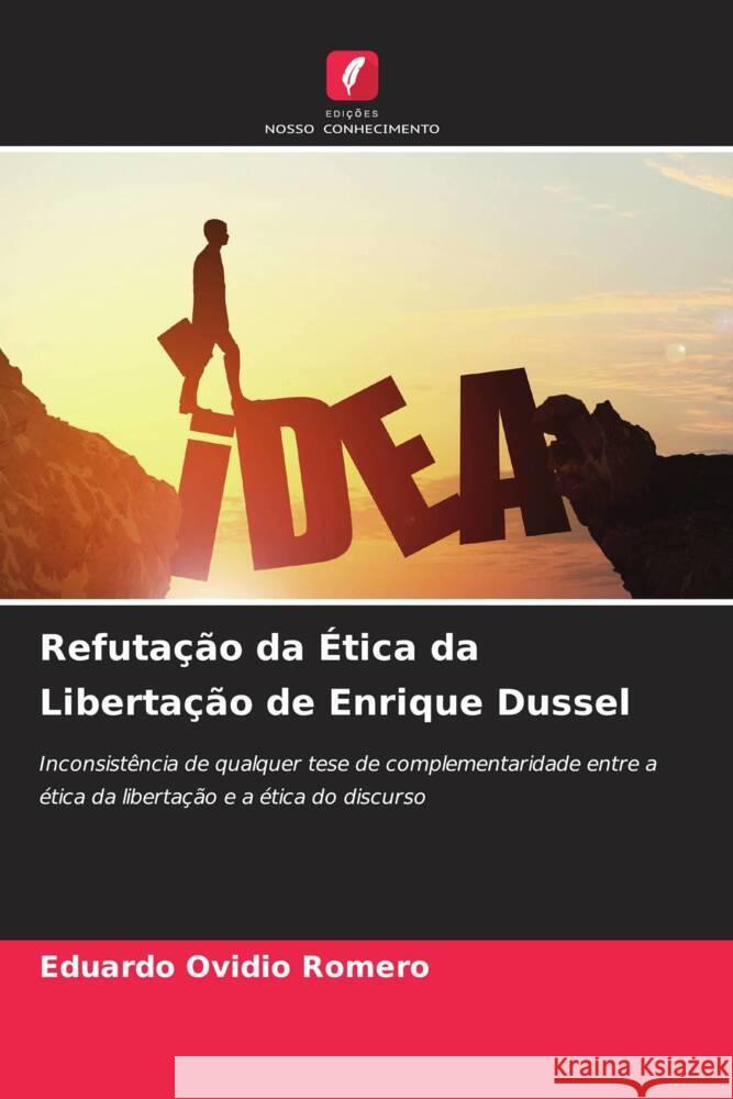 Refuta??o da ?tica da Liberta??o de Enrique Dussel Eduardo Ovidio Romero 9786207233427