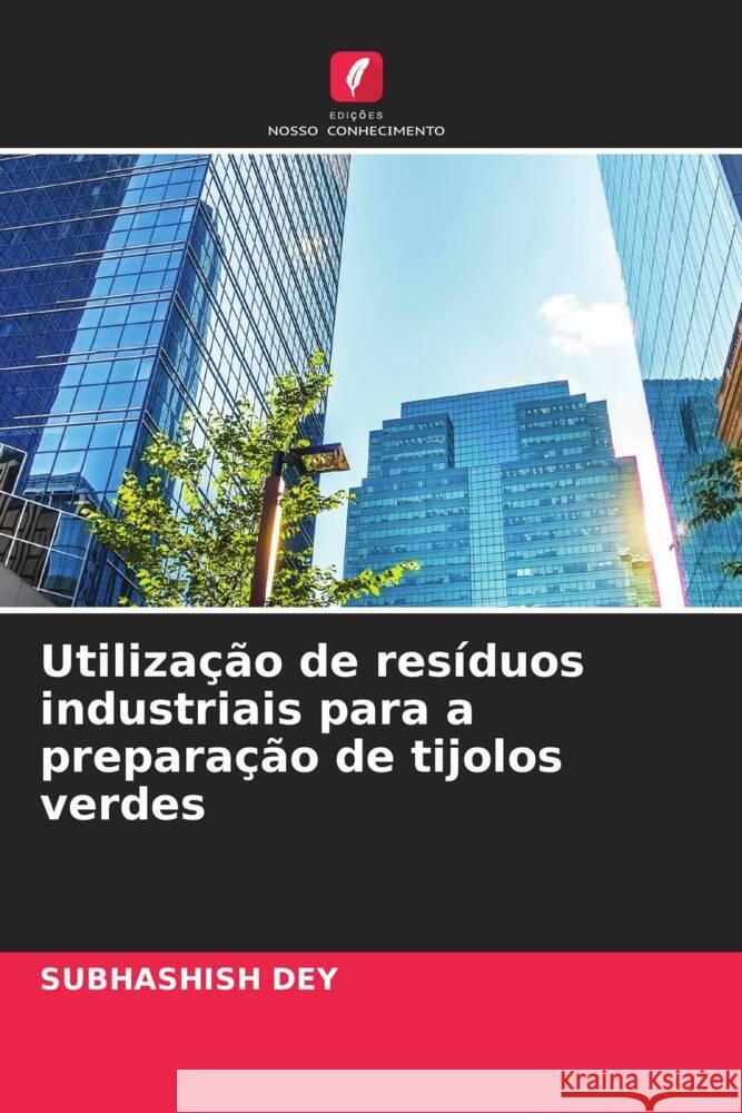 Utiliza??o de res?duos industriais para a prepara??o de tijolos verdes Subhashish Dey 9786207233571 Edicoes Nosso Conhecimento