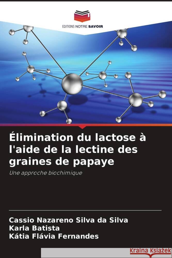 ?limination du lactose ? l'aide de la lectine des graines de papaye Cassio Nazareno Silv Karla Batista K?tia Fl?via Fernandes 9786207233748