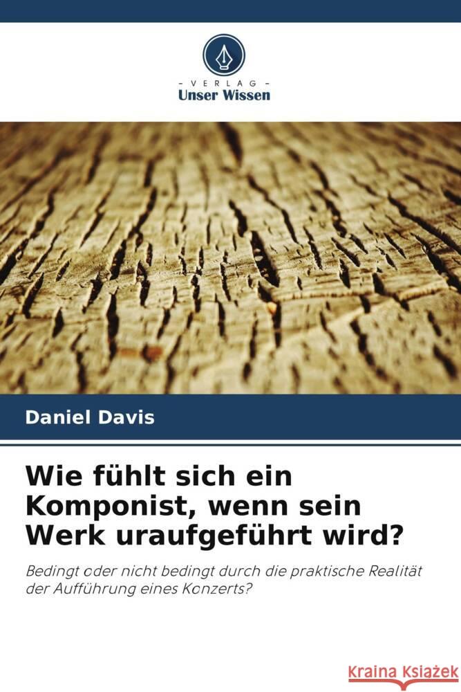 Wie f?hlt sich ein Komponist, wenn sein Werk uraufgef?hrt wird? Daniel Davis 9786207233793