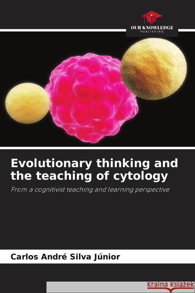 Evolutionary thinking and the teaching of cytology Carlos Andr? Silv 9786207233892 Our Knowledge Publishing