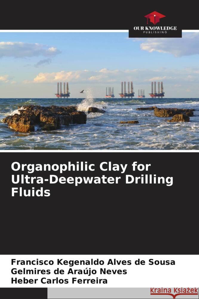 Organophilic Clay for Ultra-Deepwater Drilling Fluids Francisco Kegenaldo Alve Gelmires de Ara?j Heber Carlos Ferreira 9786207234370 Our Knowledge Publishing