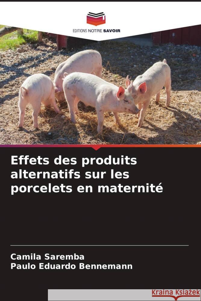 Effets des produits alternatifs sur les porcelets en maternité Saremba, Camila, Bennemann, Paulo Eduardo 9786207235087