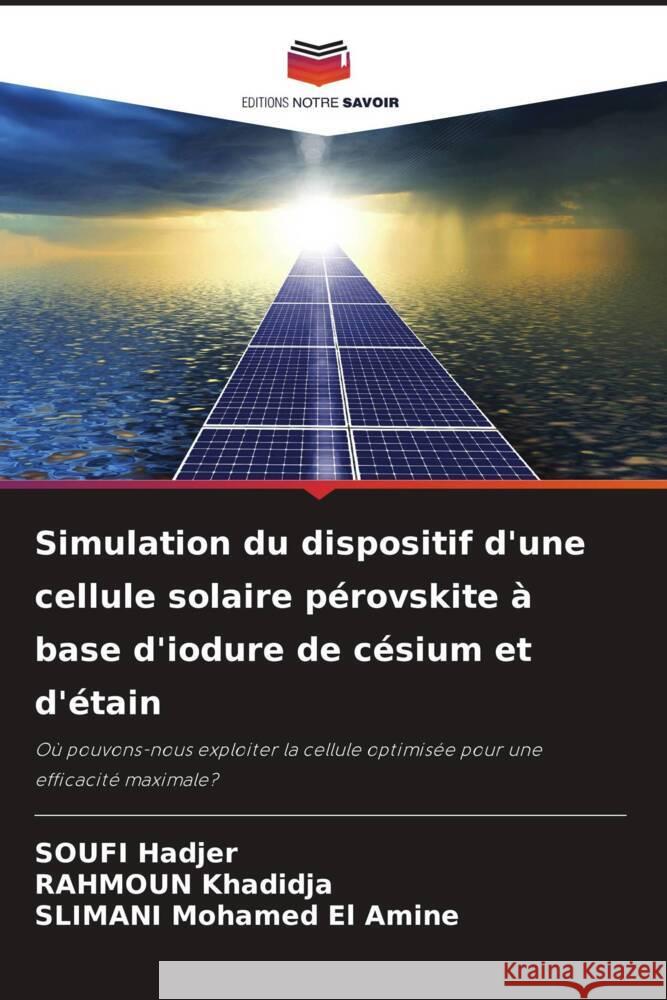 Simulation du dispositif d'une cellule solaire p?rovskite ? base d'iodure de c?sium et d'?tain Soufi Hadjer Rahmoun Khadidja Slimani Mohame 9786207235483 Editions Notre Savoir
