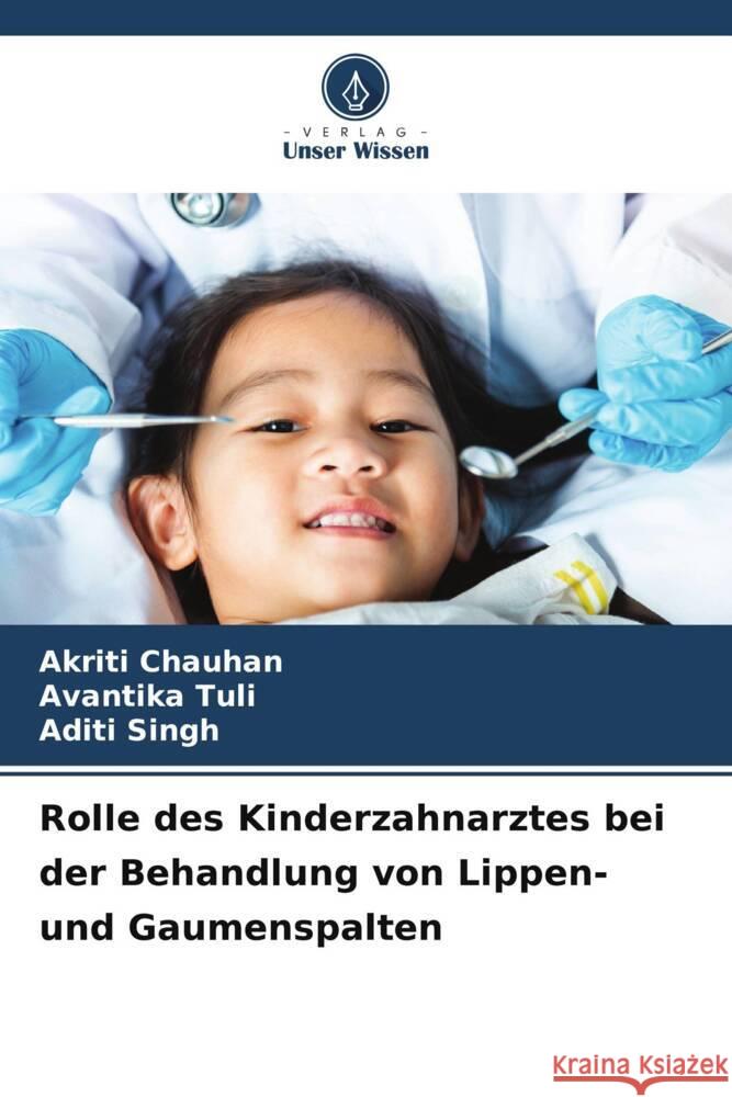 Rolle des Kinderzahnarztes bei der Behandlung von Lippen- und Gaumenspalten Akriti Chauhan Avantika Tuli Aditi Singh 9786207235582