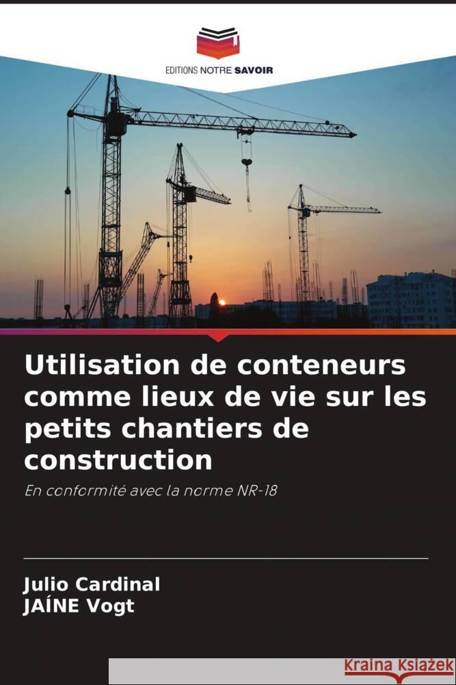 Utilisation de conteneurs comme lieux de vie sur les petits chantiers de construction Julio Cardinal Ja?ne Vogt 9786207235896