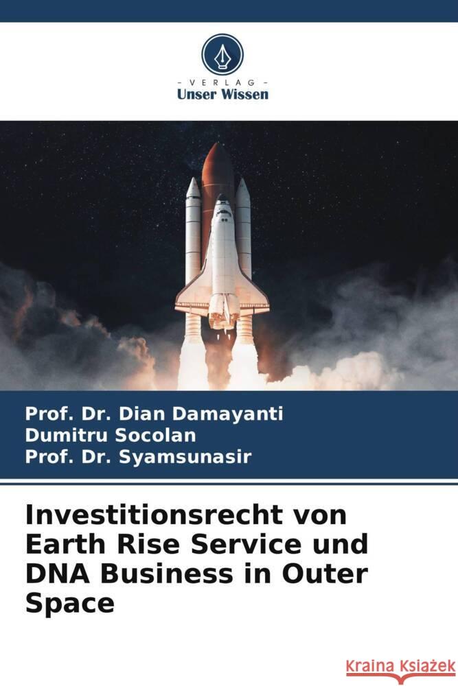 Investitionsrecht von Earth Rise Service und DNA Business in Outer Space Prof Dian Damayanti Dumitru Socolan Prof Syamsunasir 9786207236787