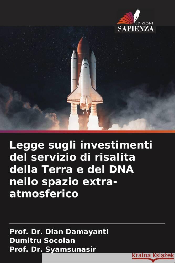 Legge sugli investimenti del servizio di risalita della Terra e del DNA nello spazio extra-atmosferico Prof Dian Damayanti Dumitru Socolan Prof Syamsunasir 9786207236817 Edizioni Sapienza