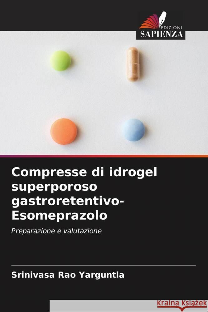 Compresse di idrogel superporoso gastroretentivo-Esomeprazolo Srinivasa Rao Yarguntla 9786207237050