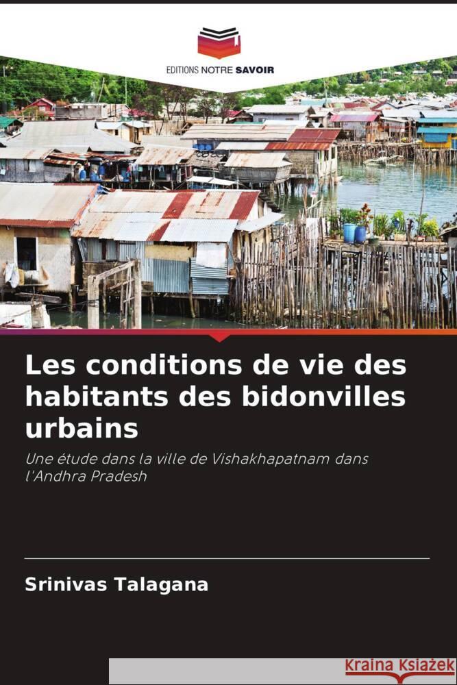 Les conditions de vie des habitants des bidonvilles urbains Srinivas Talagana 9786207237166