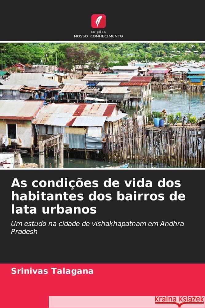 As condi??es de vida dos habitantes dos bairros de lata urbanos Srinivas Talagana 9786207237180