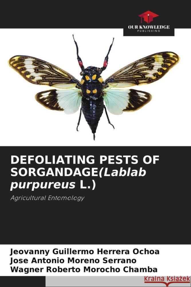 DEFOLIATING PESTS OF SORGANDAGE(Lablab purpureus L.) Jeovanny Guillermo Herrer Jose Antonio Moren Wagner Roberto Moroch 9786207237210 Our Knowledge Publishing