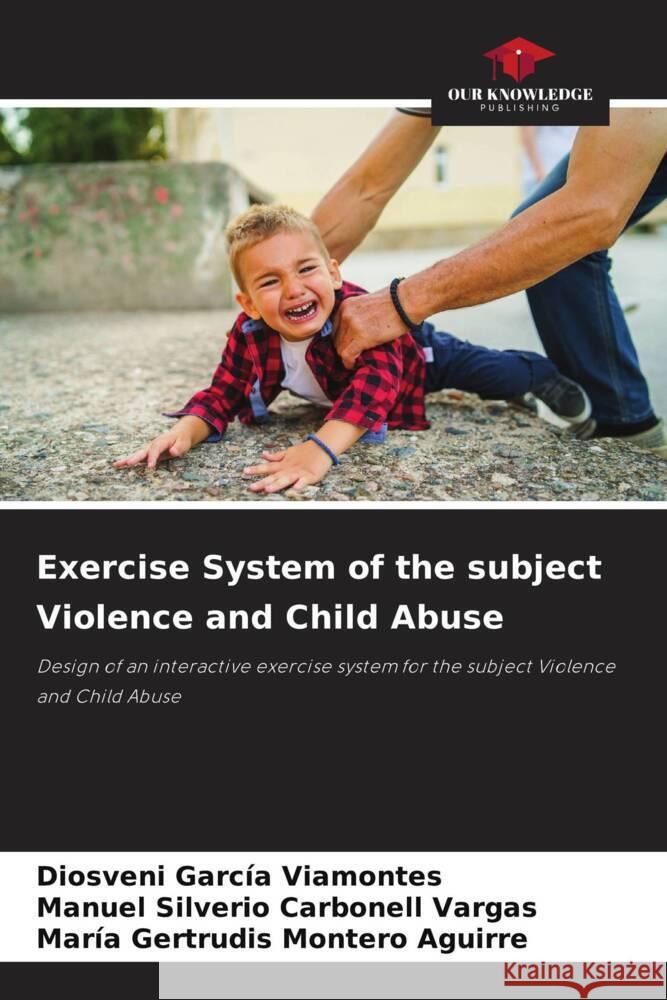 Exercise System of the subject Violence and Child Abuse Diosveni Garc? Manuel Silverio Carbonel Mar?a Gertrudis Monter 9786207237876