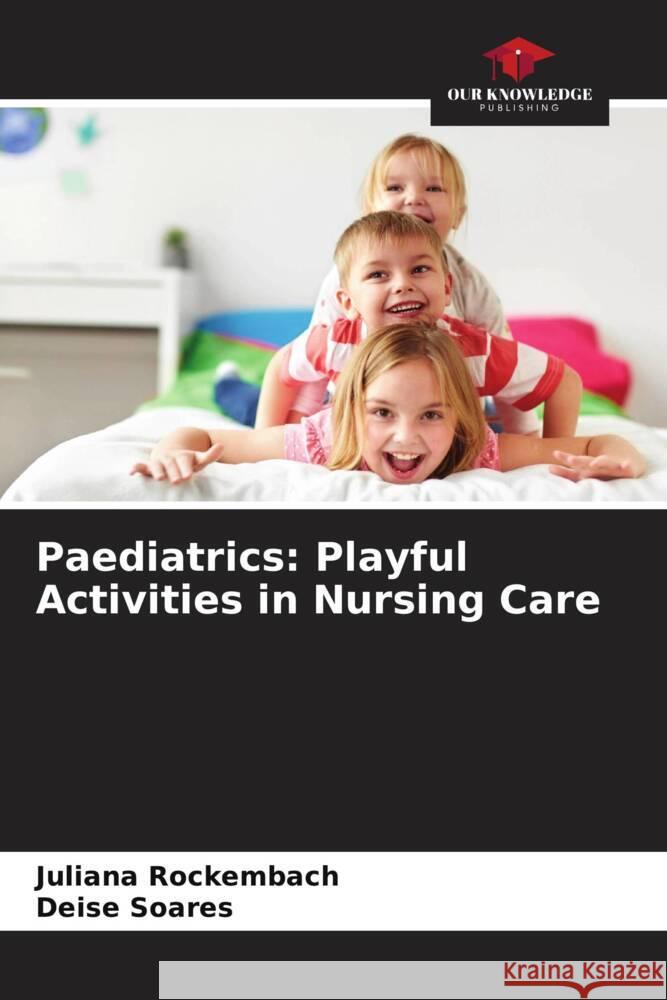 Paediatrics: Playful Activities in Nursing Care Juliana Rockembach Deise Soares 9786207238330