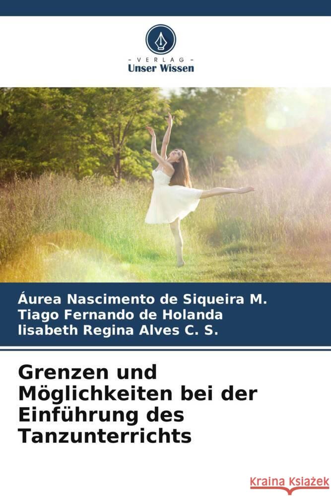 Grenzen und M?glichkeiten bei der Einf?hrung des Tanzunterrichts ?urea Nasciment Tiago Fernando de Holanda Lisabeth Regina Alve 9786207238637 Verlag Unser Wissen