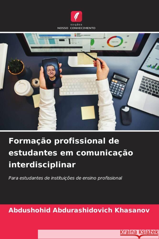 Forma??o profissional de estudantes em comunica??o interdisciplinar Abdushohid Abdurashidovich Khasanov 9786207239542