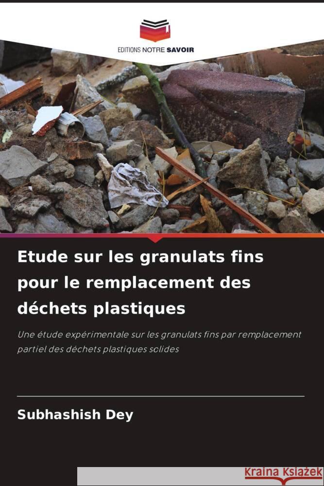 Etude sur les granulats fins pour le remplacement des d?chets plastiques Subhashish Dey 9786207240654